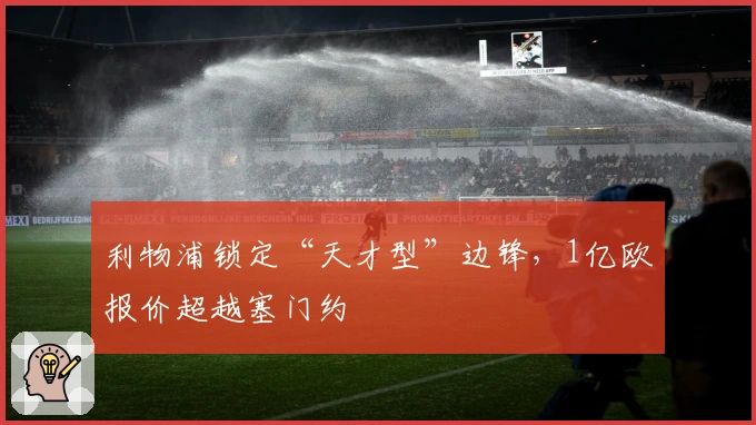 利物浦锁定“天才型”边锋，1亿欧报价超越塞门约