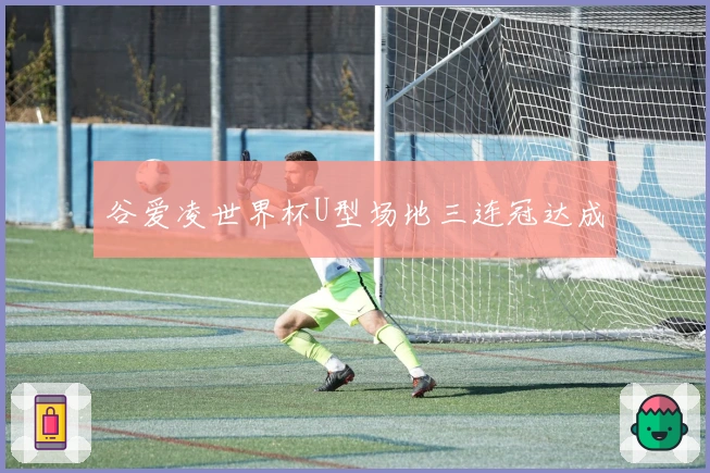 谷爱凌世界杯U型场地三连冠达成